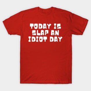 Today Is Slap An Idiot Day T-Shirt